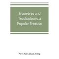 Trouvères and troubadours, a popular treatise