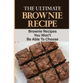 The Ultimate Brownie Recipe: Brownie Recipes You Won't Be Able To Choose
