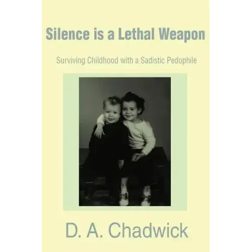 Silence is a Lethal Weapon: Surviving Childhood with a Sadistic Pedophile