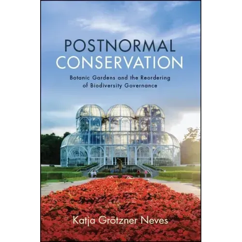 Postnormal Conservation: Botanic Gardens and the Reordering of Biodiversity Governance