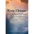 Kyrie Eleison: Its Liturgical Use and Theological Significance in the Roman, Ambrosian and Hispano-Mozarabic Rites: Via Participationis Sacra Liturgia