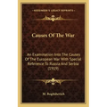 Causes Of The War: An Examination Into The Causes Of The European War With Special Reference To Russia And Serbia (1919)