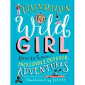 Wild Girl: How to Have Incredible Outdoor Adventures
