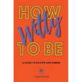 How to be Witty: A Guide to Banter and Humor