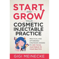 Start and Grow Your Cosmetic Injectable Practice: Practical and Affordable Strategies Needed to Add Facial Injectables to Your Practice