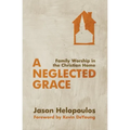 A Neglected Grace: Family Worship in the Christian Home
