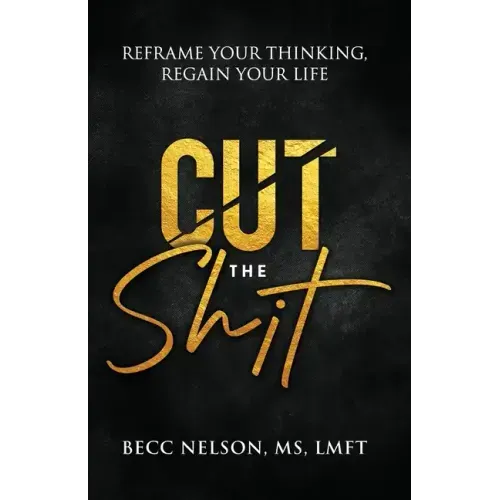 Cut the Shit: Reframe Your Thinking, Regain Your Life