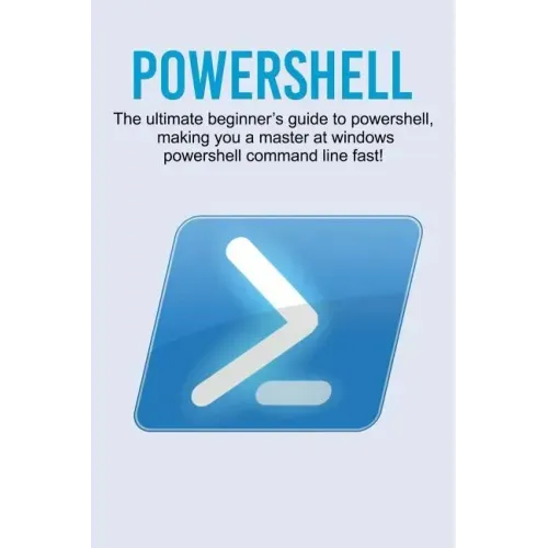 Powershell: The ultimate beginner's guide to Powershell, making you a master at Windows Powershell command line fast!