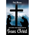 Maturing Your Discipleship in Jesus Christ