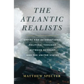 The Atlantic Realists: Empire and International Political Thought Between Germany and the United States