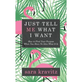 Just Tell Me What I Want: How to Find Your Purpose When You Have No Idea What It Is