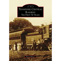 Tennessee Central Railway: The First 50 Years