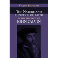 The Nature and Function of Faith in the Theology of John Calvin