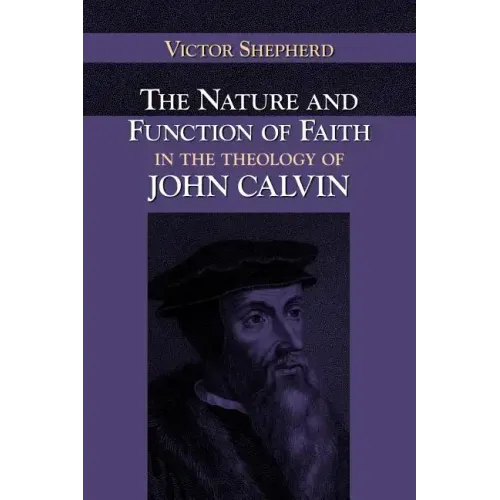 The Nature and Function of Faith in the Theology of John Calvin