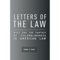 Letters of the Law: Race and the Fantasy of Colorblindness in American Law
