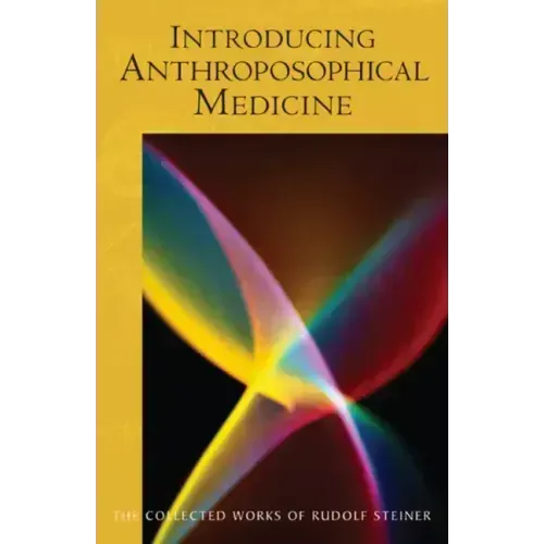 Introducing Anthroposophical Medicine: (Cw 312)