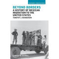 Beyond Borders: A History of Mexican Migration to the United States