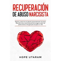 Recuperación de Abuso Narcisista: Separar y sanar de una relación emocionalmente narcisista. Descubra cómo crear límites de forma segura a partir de p