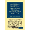 Incidents of Travel in Central America, Chiapas, and Yucatan - Volume 1