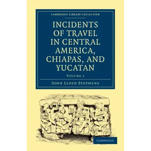 Incidents of Travel in Central America, Chiapas, and Yucatan - Volume 1