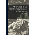An Outline of the Microcosmus of Hermann Lotze [microform]