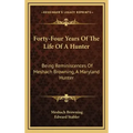 Forty-Four Years of the Life of a Hunter: Being Reminiscences of Meshach Browning, a Maryland Hunter