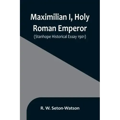 Maximilian I, Holy Roman Emperor; (Stanhope Historical Essay 1901)