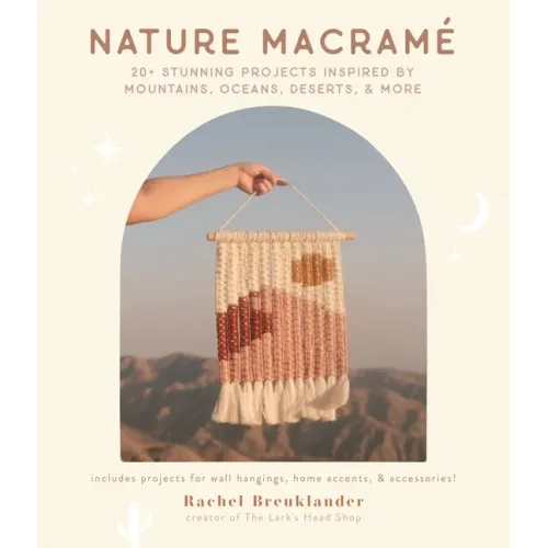 Nature Macramé: 20+ Stunning Projects Inspired by Mountains, Oceans, Deserts, & More
