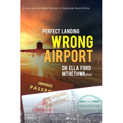Perfect Landing. Wrong Airport.: A Journey of a Black Woman in Corporate South Africa