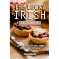 The Lucky Irish Cookbook: Let the Luck of the Irish Rule Your Kitchen