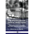 The Pathology of Dental Infections: and Its Relation to General Diseases - History of Dentistry