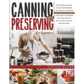 Canning and Preserving for Beginners: The Complete Guide to Can and Preserve any Food in Jars, with Easy and Tasty Recipes. Learn how to Preserve and