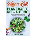 Vegan Keto - Plant Based Keto Dieting: Vegan Keto explained plus Quick and Easy Recipes