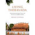 Living Theravada: Demystifying the People, Places, and Practices of a Buddhist Tradition