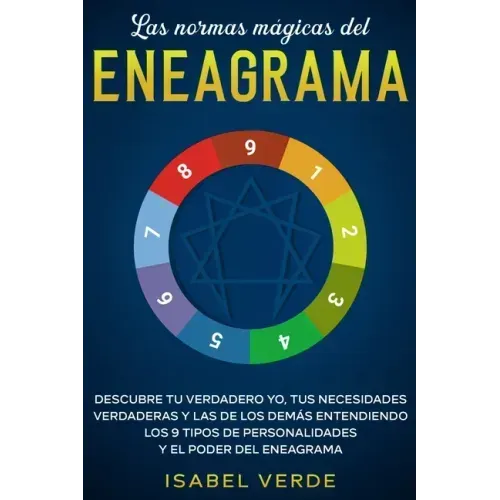 Las normas mágicas del eneagrama: Descubre tu verdadero yo, tus necesidades verdaderas y las de los demás entendiendo los 9 tipos de personalidades y