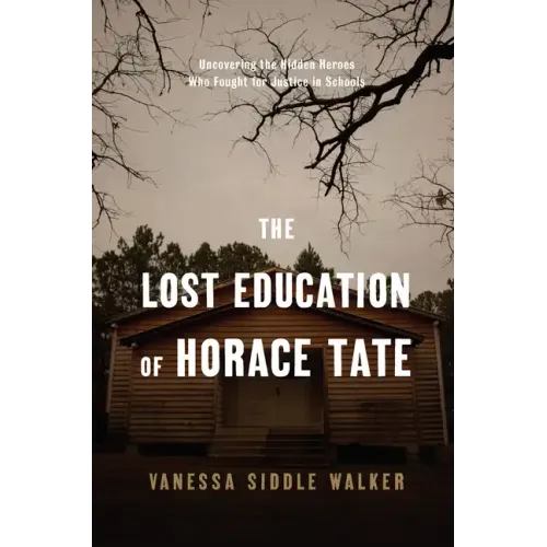 The Lost Education of Horace Tate: Uncovering the Hidden Heroes Who Fought for Justice in Schools