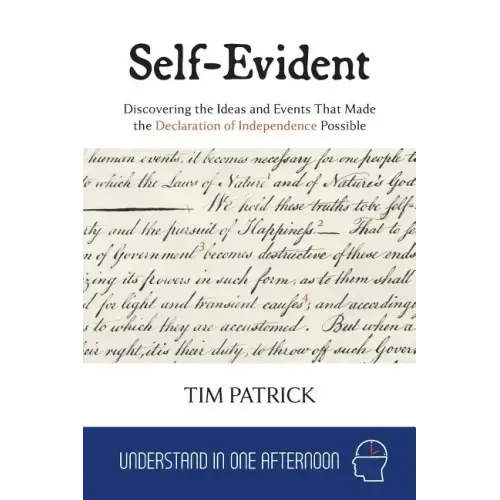 Self-Evident: Discovering the Ideas and Events That Made the Declaration of Independence Possible