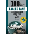 100 Things Eagles Fans Should Know & Do Before They Die