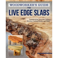 Woodworker's Guide to Live Edge Slabs: Transforming Trees Into Tables, Benches, Cutting Boards, and More