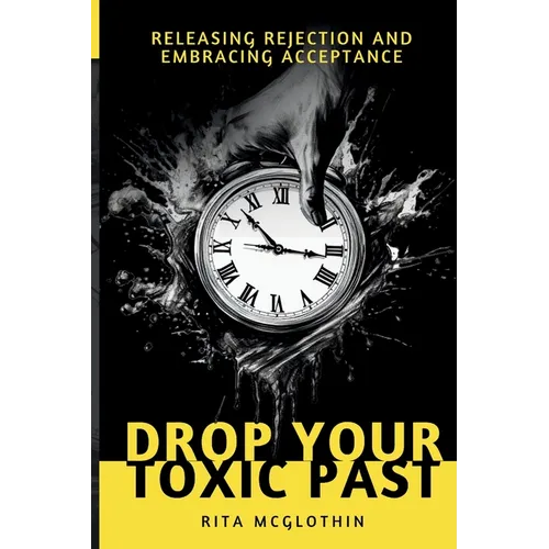 Drop Your Toxic Past: Releasing Rejection and Embracing Acceptance