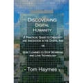 Discovering Digital Humanity: A Practical Guide to Creativity and Innovation in the Digital Age or How I Learned to Stop Worrying and Love Technolog
