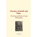 Socrates, Aristotle and Plato: The Story and work of Great Philosophers