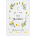 El Poder de la Gratitud: Descubra El Gozo Que Proviene del Agradecimiento