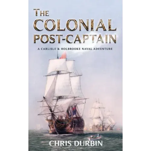The Colonial Post-Captain: A Carlisle and Holbrooke Naval Adventure