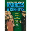 Warners Wiseguys: All 112 Films That Robinson, Cagney and Bogart Made for the Studio