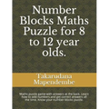 Number Blocks Maths Puzzle for 8 to 12 year olds.: Maths puzzle game with answers at the back. Learn how to add numbers and get correct answers all th