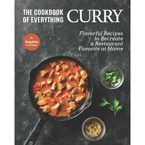 The Cookbook of Everything Curry: Flavorful Recipes to Recreate a Restaurant Favorite at Home