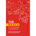 The Basics of Starting a Business: Proper Planning Prevents P!ss Poor Performance