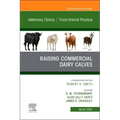 Raising Commercial Dairy Calves, an Issue of Veterinary Clinics of North America: Food Animal Practice: Volume 38-1