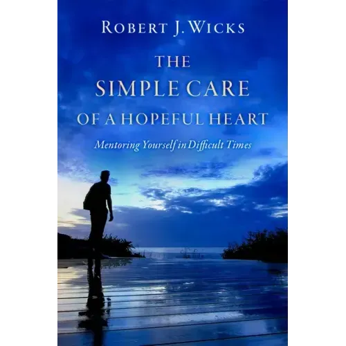 The Simple Care of a Hopeful Heart: Mentoring Yourself in Difficult Times